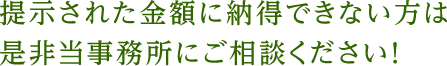 提示された金額に納得できない方は是非当事務所にご相談ください!
