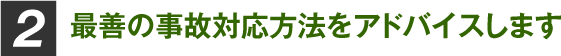最善の対応方法をアドバイスします